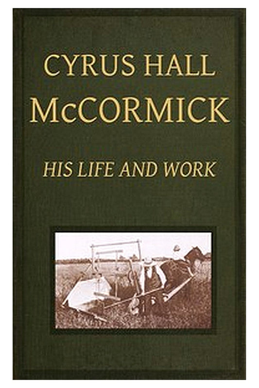 Cyrus Hall McCormick: His Life and Work
