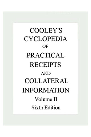 Cooley's Cyclopædia of Practical Receipts and Collateral Information in the Arts, Manufactures, Professions, and Trades..., Sixth Edition, Volume II