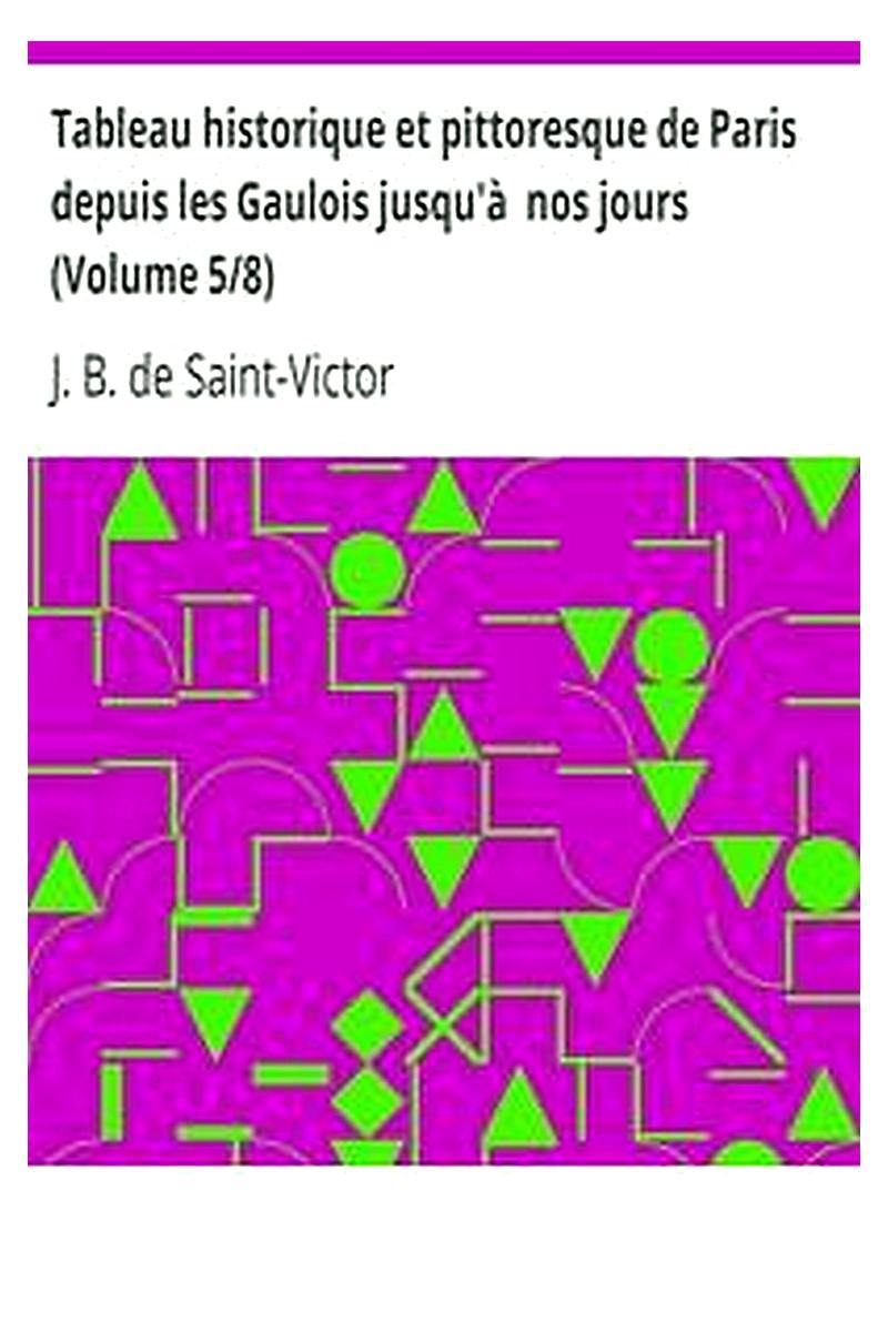 Tableau historique et pittoresque de Paris depuis les Gaulois jusqu'à  nos jours (Volume 5/8)