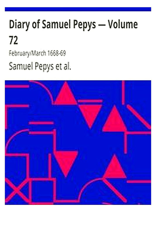 Diary of Samuel Pepys — Volume 72: February/March 1668-69