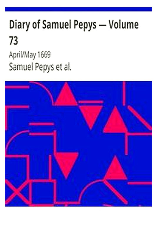 Diary of Samuel Pepys — Volume 73: April/May 1669