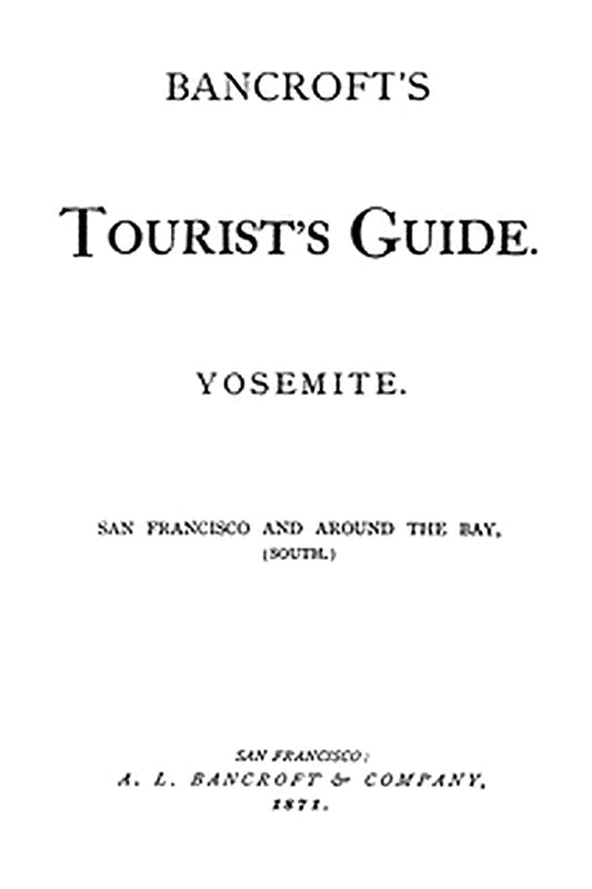 Bancroft's Tourist's Guide. Yosemite. San Francisco and around the Bay, (South.)