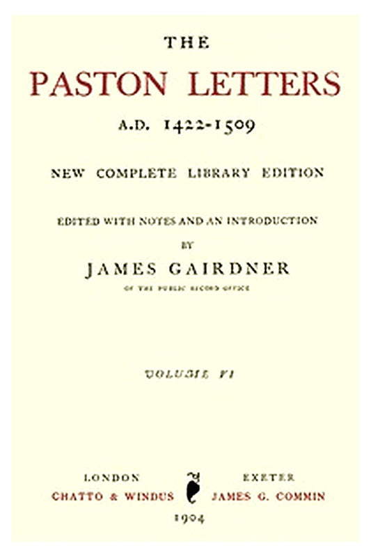 The Paston Letters, A.D. 1422-1509. Volume 6 (of 6), Part 1 (Letters, Chronological Table)
