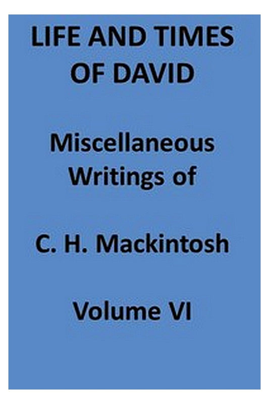 Life and Times of David. Miscellaneous Writings of C. H. Mackintosh, vol. VI