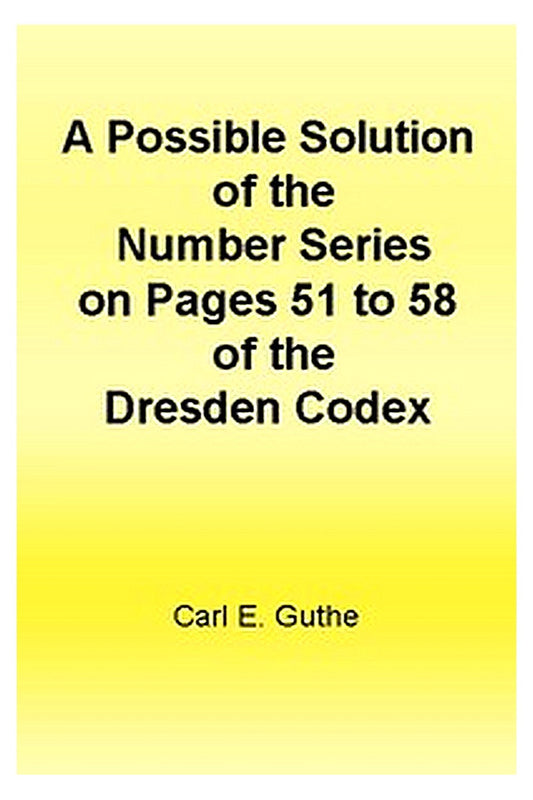 A Possible Solution of the Number Series on Pages 51 to 58 of the Dresden Codex