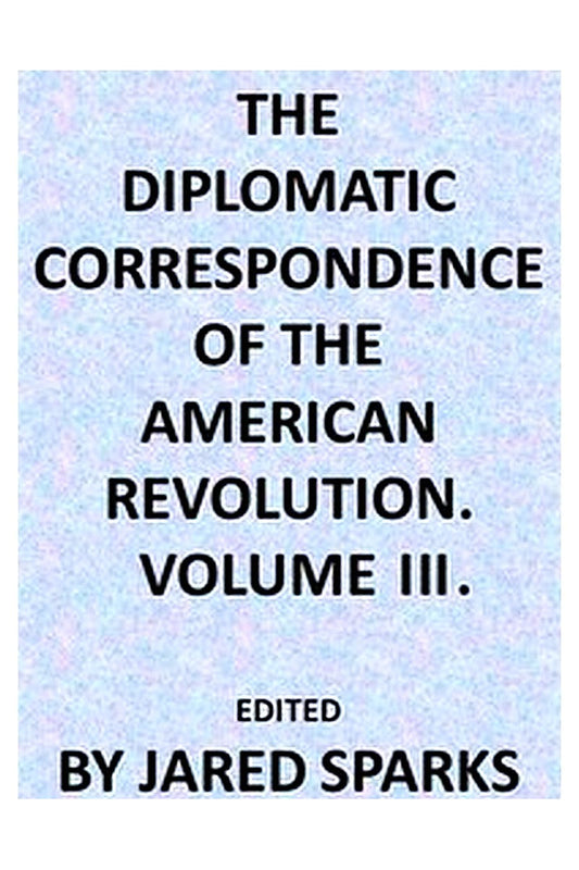 The Diplomatic Correspondence of the American Revolution, Vol. 03