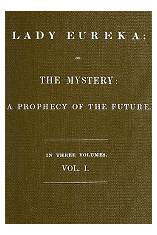 Lady Eureka or, The Mystery: A Prophecy of the Future. Volume 1