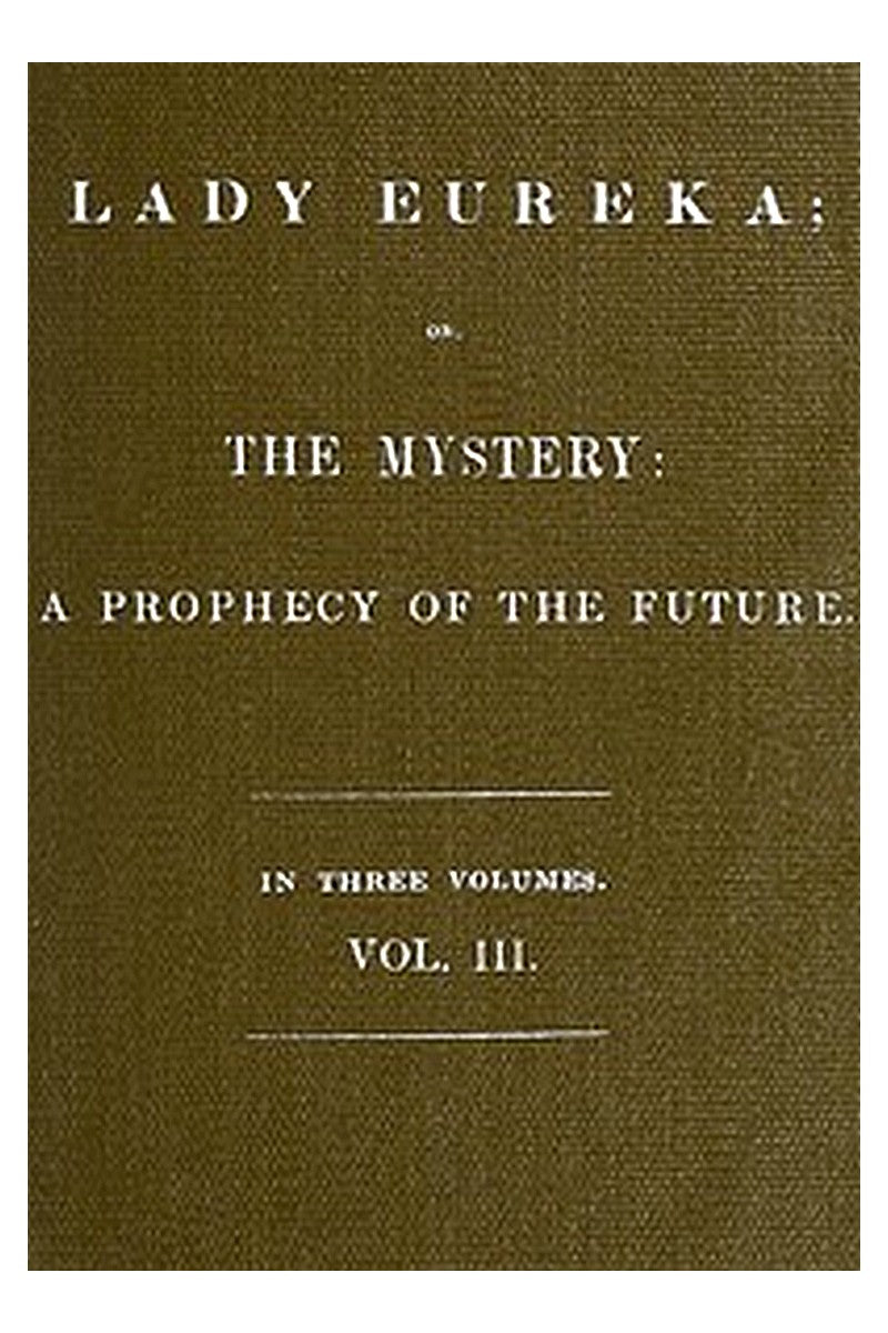 Lady Eureka or, The Mystery: A Prophecy of the Future. Volume 3