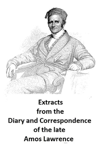 Extracts from the Diary and Correspondence of the Late Amos Lawrence with a brief account of some incidents of his life