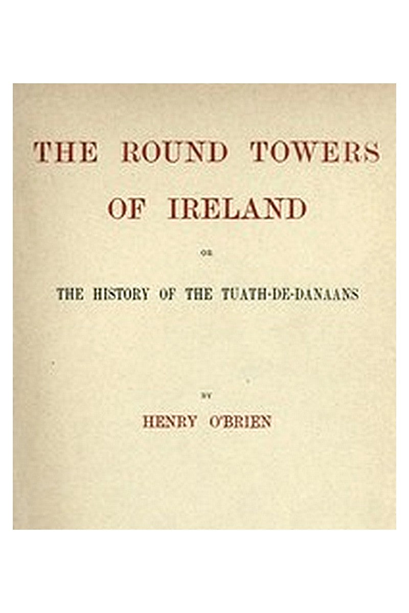 The Round Towers of Ireland or, The History of the Tuath-De-Danaans