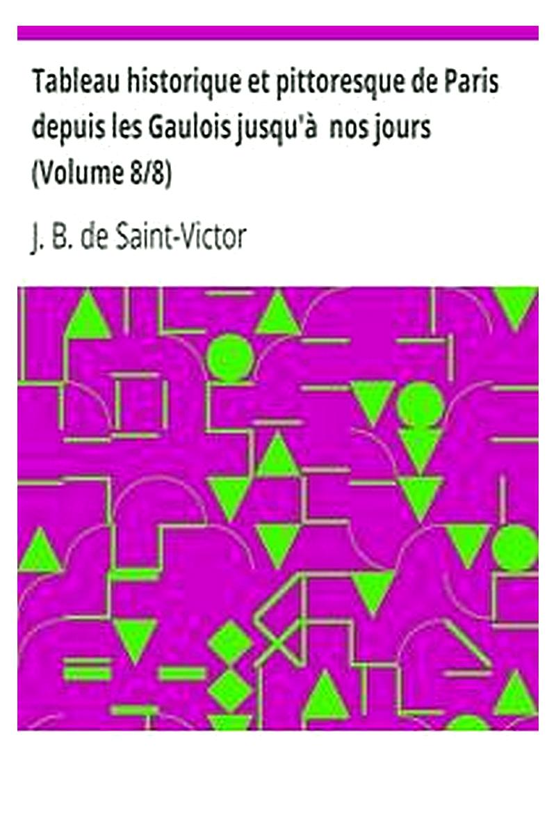 Tableau historique et pittoresque de Paris depuis les Gaulois jusqu'à  nos jours (Volume 8/8)