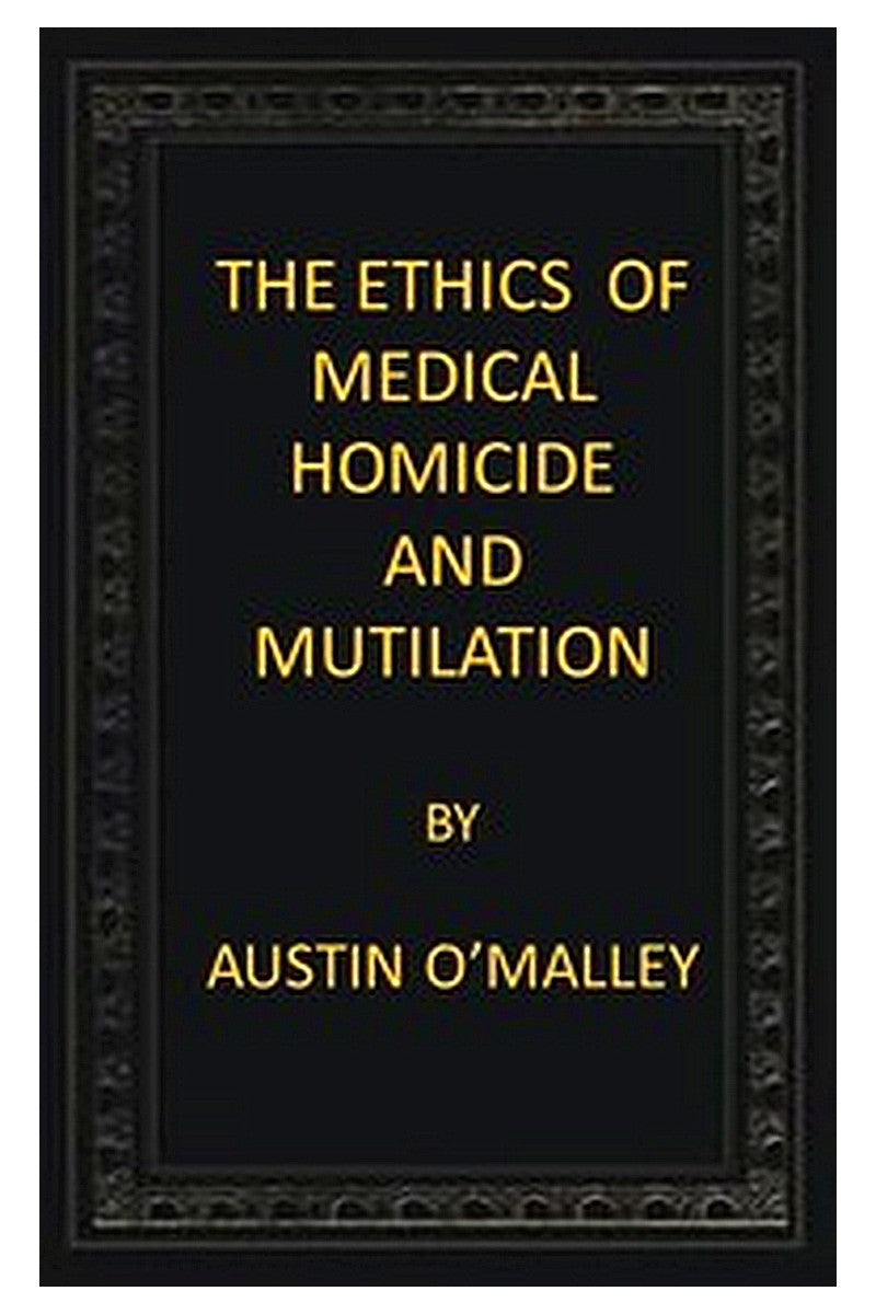 The Ethics of Medical Homicide and Mutilation