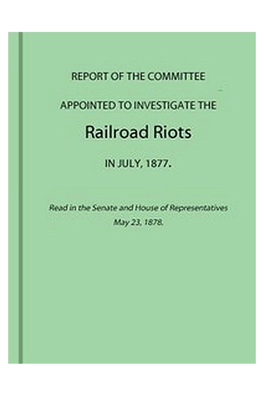 Report of the Committee Appointed to Investigate the Railroad Riots in July, 1877