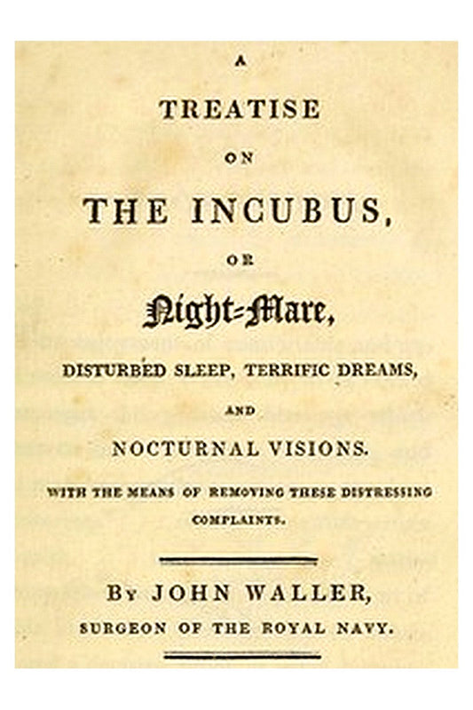 A Treatise on the Incubus, or Night-Mare, Disturbed Sleep, Terrific Dreams and Nocturnal Visions