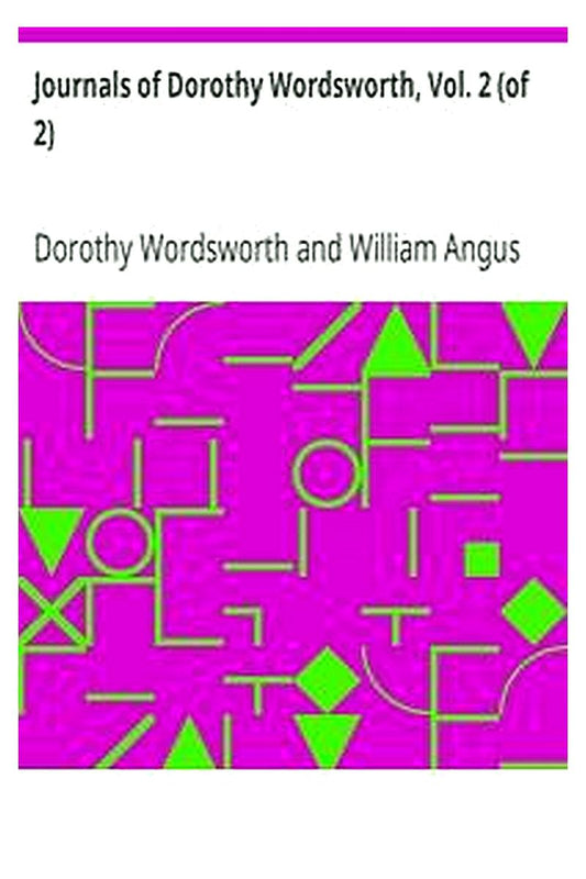 Journals of Dorothy Wordsworth, Vol. 2 (of 2)