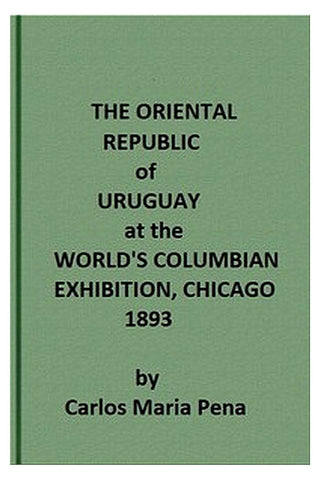 The Oriental Republic of Uruguay at the World's Columbian Exhibition, Chicago, 1893