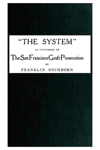 "The System," As Uncovered by the San Francisco Graft Prosecution