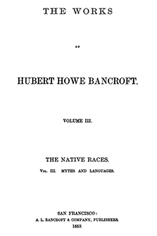 The Native Races [of the Pacific states], Volume 3, Myths and Languages
