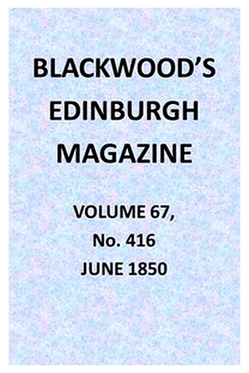 Blackwood's Edinburgh Magazine, Vol. 67, No. 416, June 1850