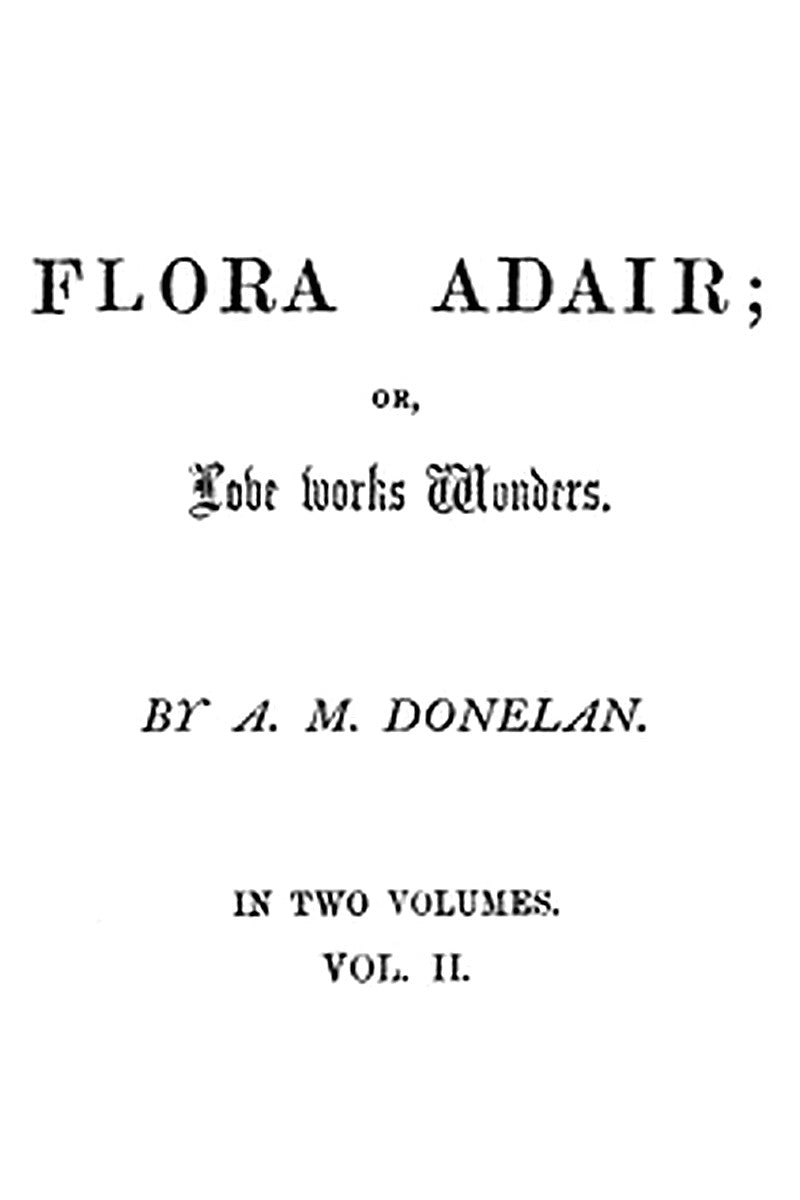 Flora Adair or, Love Works Wonders. Vol. 2 (of 2)