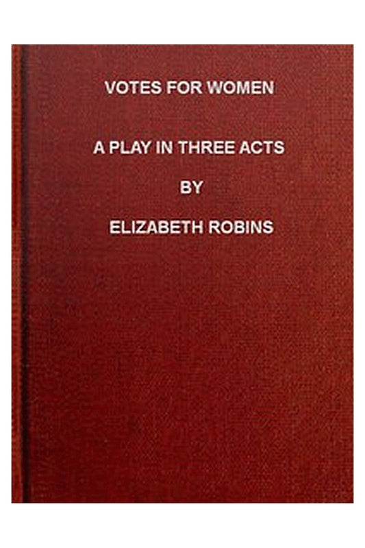 Votes for Women: A Play in Three Acts