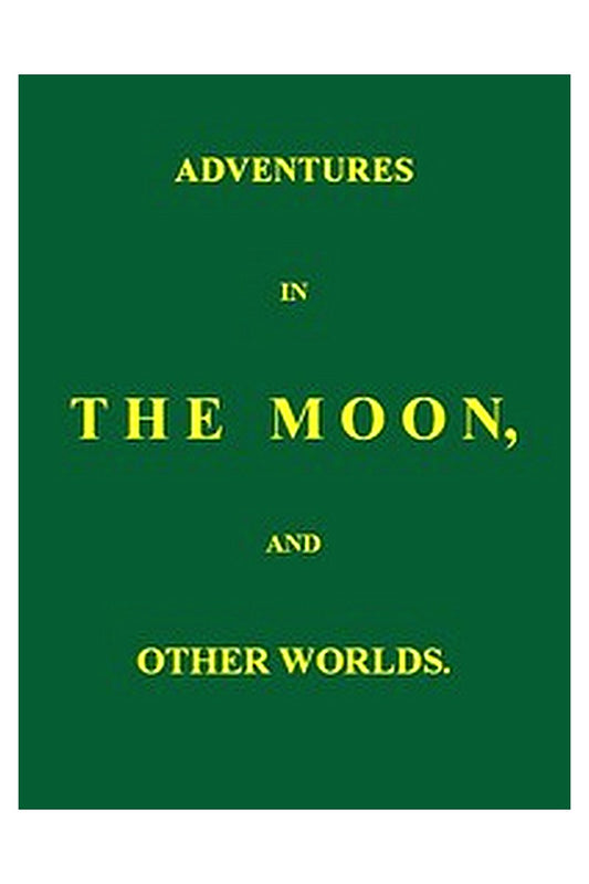 Adventures in the Moon, and Other Worlds