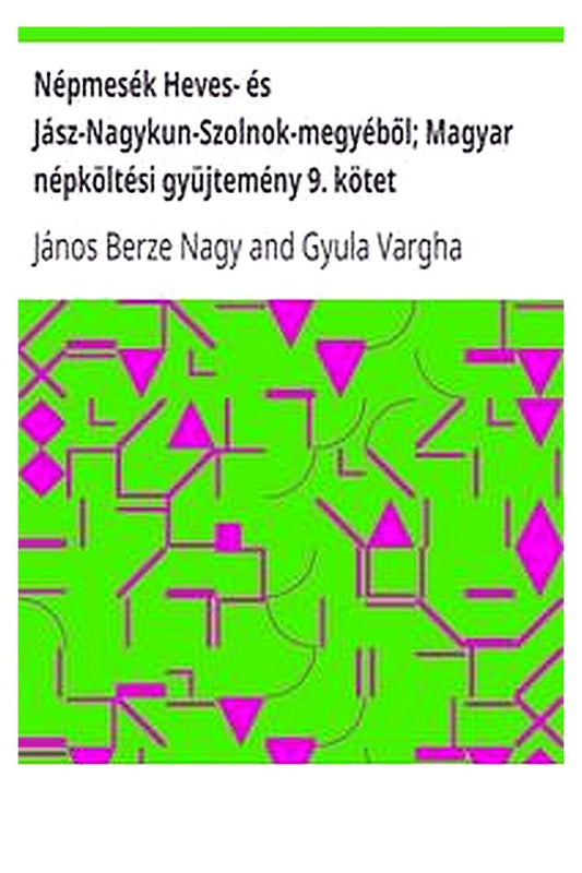 Népmesék Heves- és Jász-Nagykun-Szolnok-megyéből Magyar népköltési gyüjtemény 9. kötet