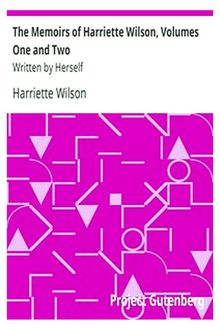 The Memoirs of Harriette Wilson, Volumes One and Two