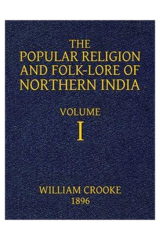The Popular Religion and Folk-Lore of Northern India, Vol. 1 (of 2)