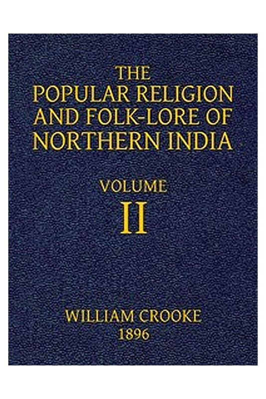 The Popular Religion and Folk-Lore of Northern India, Vol. 2 (of 2)