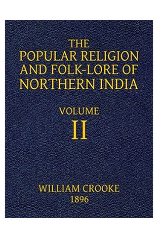 The Popular Religion and Folk-Lore of Northern India, Vol. 2 (of 2)