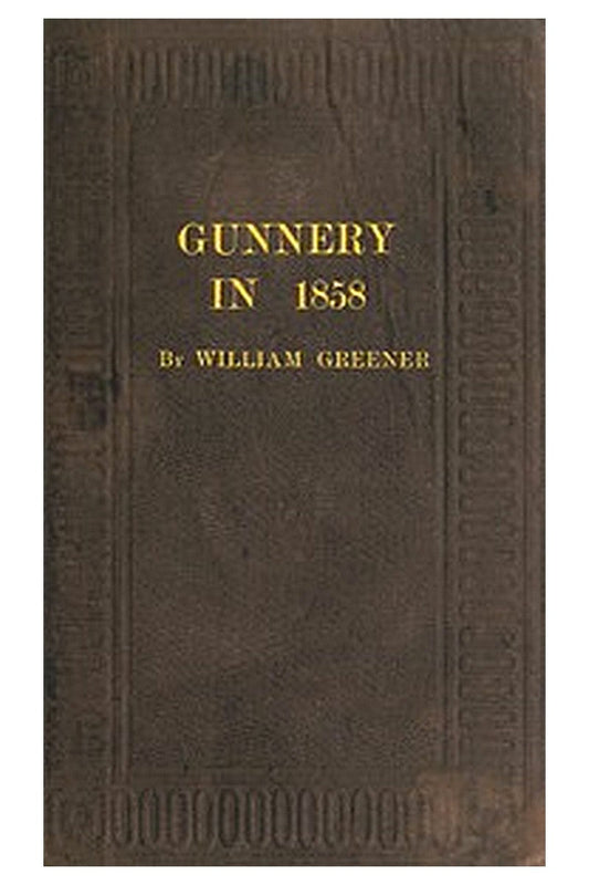 Gunnery in 1858: Being a Treatise on Rifles, Cannon, and Sporting Arms
