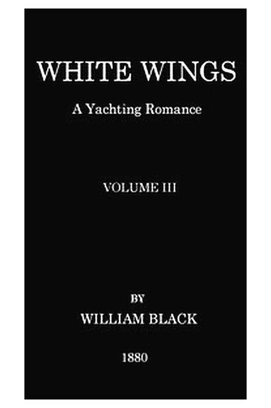 White Wings: A Yachting Romance, Volume III