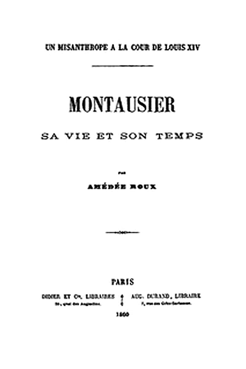 Un Misanthrope à la Cour de Louis XIV: Montausier, sa vie et son temps