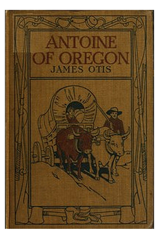 Antoine of Oregon: A Story of the Oregon Trail