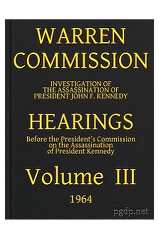 Warren Commission (03 of 26): Hearings Vol. III (of 15)