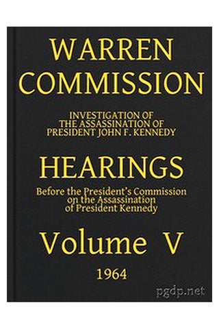 Warren Commission (05 of 26): Hearings Vol. V (of 15)