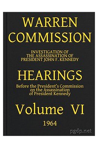 Warren Commission (06 of 26): Hearings Vol. VI (of 15)