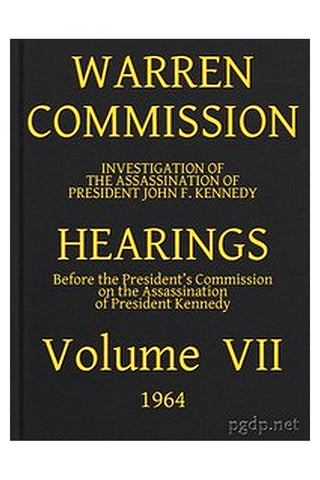 Warren Commission (07 of 26): Hearings Vol. VII (of 15)