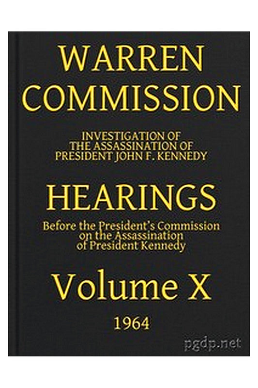 Warren Commission (10 of 26): Hearings Vol. X (of 15)