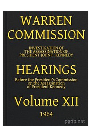 Warren Commission (12 of 26): Hearings Vol. XII (of 15)