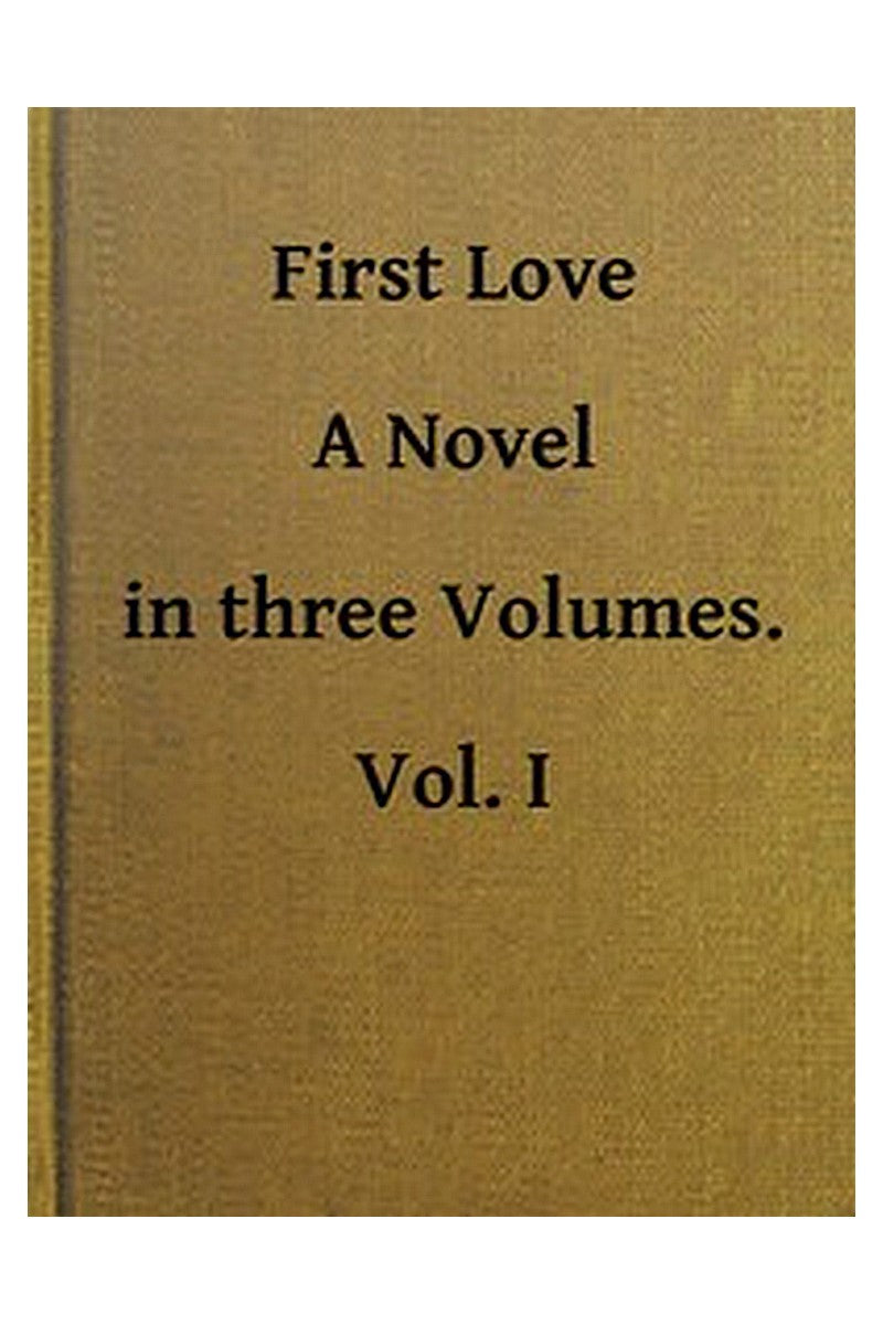 First Love: A Novel. Vol. 1 of 3