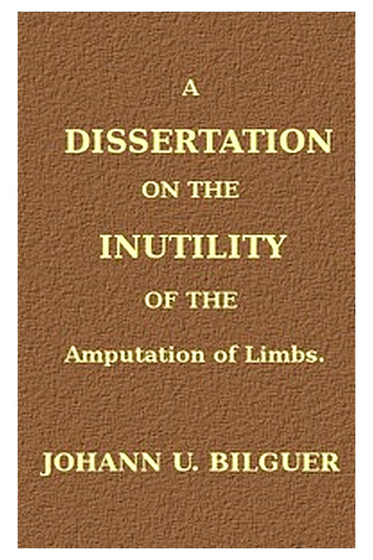 A dissertation on the inutility of the amputation of limbs