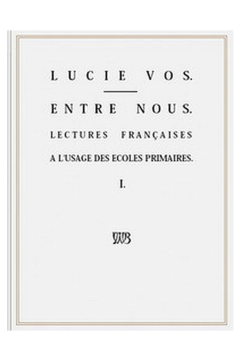 Entre Nous: Lectures françaises à l'usage des écoles primaires - I