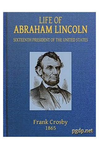 Life of Abraham Lincoln, Sixteenth President of the United States