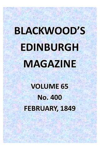 Blackwood's Edinburgh Magazine, Vol. 65, No. 400, February, 1849