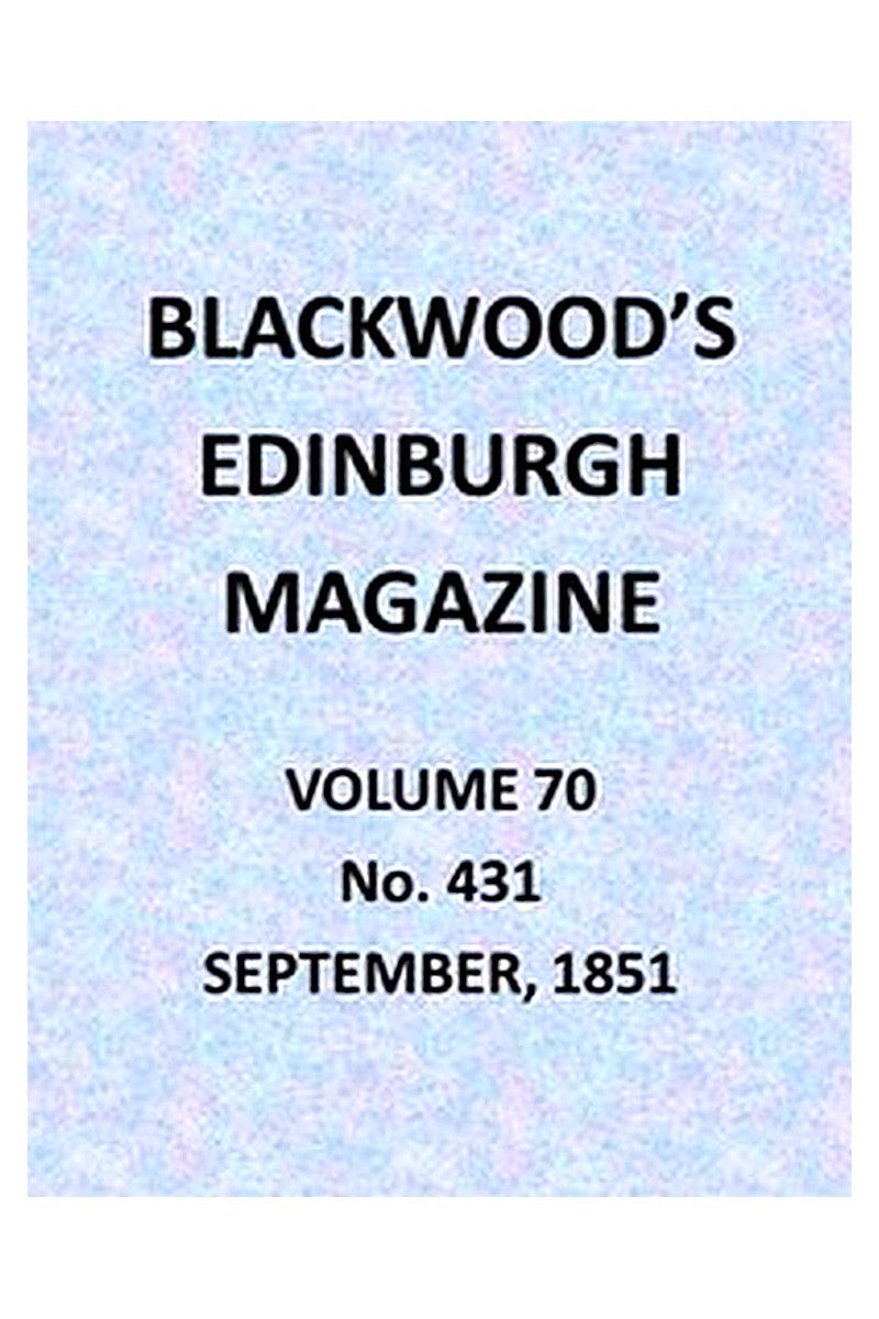 Blackwood's Edinburgh Magazine, Vol. 70, No. 431, September 1851