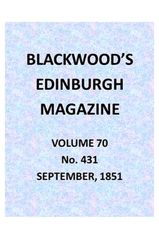 Blackwood's Edinburgh Magazine, Vol. 70, No. 431, September 1851