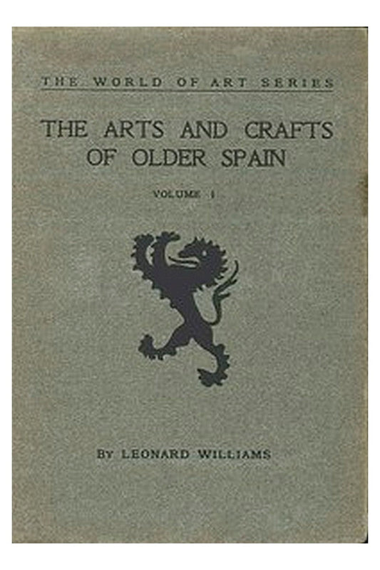 The Arts and Crafts of Older Spain, Volume 1 (of 3)