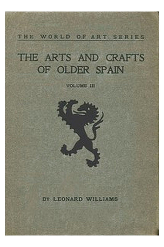 The Arts and Crafts of Older Spain, Volume 3 (of 3)